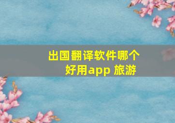 出国翻译软件哪个好用app 旅游